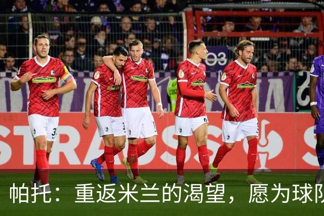 帕托：重返米兰的渴望，愿为球队再拼六个月
